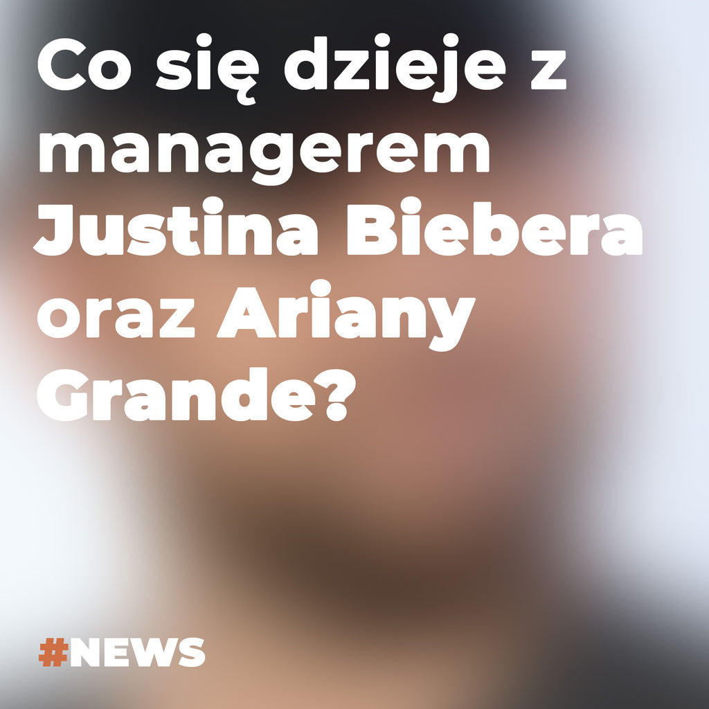 Co się dzieje z managerem Justina Biebera oraz Ariany Grande?