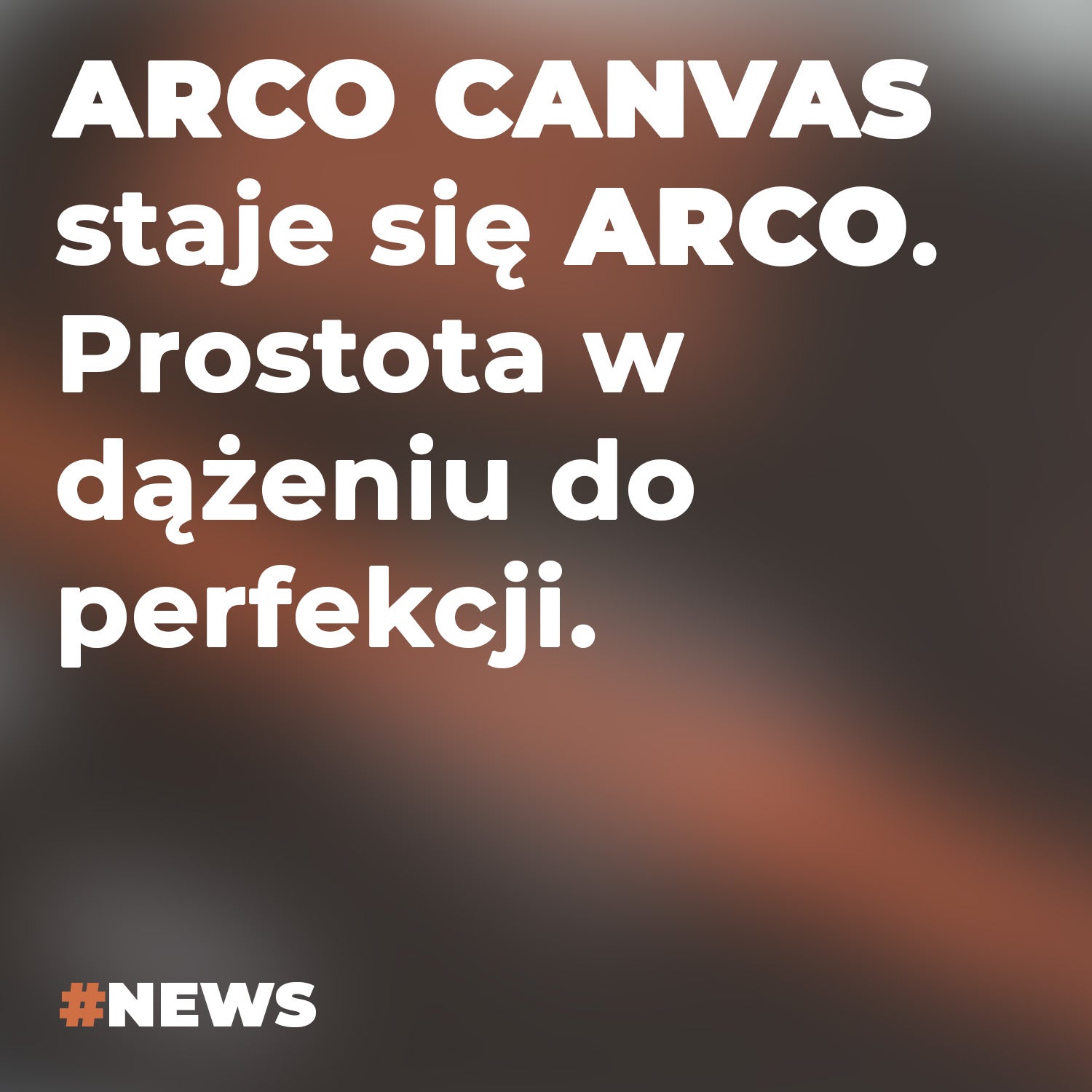 ARCO CANVAS staje się ARCO. Prostota w dążeniu do perfekcji.